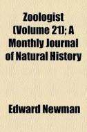 Zoologist Volume 21 ; A Monthly Journal di Edward Newman edito da General Books