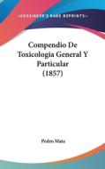 Compendio de Toxicologia General y Particular (1857) di Pedro Mata edito da Kessinger Publishing