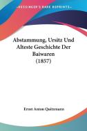 Abstammung, Ursitz Und Alteste Geschichte Der Baiwaren (1857) di Ernst Anton Quitzmann edito da Kessinger Publishing