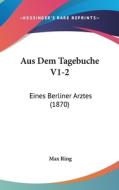 Aus Dem Tagebuche V1-2: Eines Berliner Arztes (1870) di Max Ring edito da Kessinger Publishing