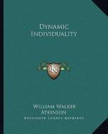 Dynamic Individuality di William Walker Atkinson edito da Kessinger Publishing