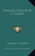 Original Plays by W. S. Gilbert di William S. Gilbert edito da Kessinger Publishing
