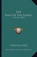 The Man of the Family the Man of the Family: A Novel (1897) a Novel (1897) di Christian Reid edito da Kessinger Publishing