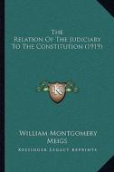 The Relation of the Judiciary to the Constitution (1919) di William Montgomery Meigs edito da Kessinger Publishing