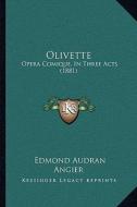 Olivette: Opera Comique, in Three Acts (1881) di Edmond Audran, Angier edito da Kessinger Publishing