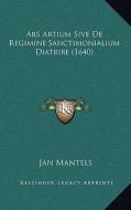 Ars Artium Sive de Regimine Sanctimonialium Diatribe (1640) di Jan Mantels edito da Kessinger Publishing