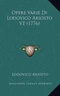 Opere Varie Di Lodovico Ariosto V1 (1776) di Lodovico Ariosto edito da Kessinger Publishing