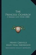 The Princess Ogherof: A Russian Love Story (1880) di Henry Greville edito da Kessinger Publishing