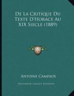 de La Critique Du Texte D'Horace Au XIX Siecle (1889) di Antoine Campaux edito da Kessinger Publishing