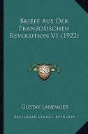 Briefe Aus Der Franzosischen Revolution V1 (1922) di Gustav Landauer edito da Kessinger Publishing