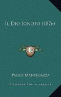 Il Dio Ignoto (1876) di Paolo Mantegazza edito da Kessinger Publishing