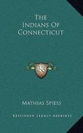 The Indians of Connecticut di Mathias Spiess edito da Kessinger Publishing