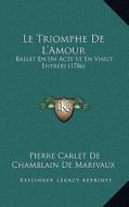 Le Triomphe de L'Amour: Ballet En Un Acte Et En Vingt Entrees (1786) di Pierre De Marivaux edito da Kessinger Publishing