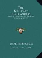 The Kentucky Highlanders the Kentucky Highlanders: From a Native Mountaineer's Viewpoint (1913) from a Native Mountaineer's Viewpoint (1913) di Josiah Henry Combs edito da Kessinger Publishing