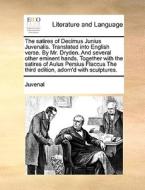 The Satires Of Decimus Junius Juvenalis. Translated Into English Verse. By Mr. Dryden. And Several Other Eminent Hands. Together With The Satires Of A di Juvenal edito da Gale Ecco, Print Editions