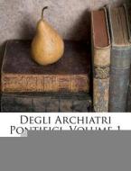 Degli Archiatri Pontifici, Volume 1 di Luigi Gaetano Marini edito da Nabu Press