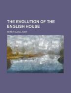 The Evolution of the English House di Sidney Oldall Addy edito da Rarebooksclub.com