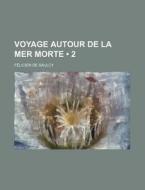 Voyage Autour De La Mer Morte (2) di F. Licien De Saulcy, Felicien De Saulcy edito da General Books Llc