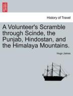 A Volunteer's Scramble through Scinde, the Punjab, Hindostan, and the Himalaya Mountains. Vol. I di Hugo James edito da British Library, Historical Print Editions