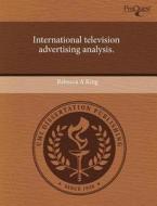 International Television Advertising Analysis. di Rebecca A King edito da Proquest, Umi Dissertation Publishing