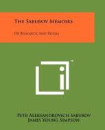 The Saburov Memoirs: Or Bismarck and Russia di Petr Aleksandrovich Saburov edito da Literary Licensing, LLC