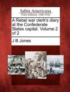 A Rebel War Clerk's Diary at the Confederate States Capital. Volume 2 of 2 di J. B. Jones edito da GALE ECCO SABIN AMERICANA