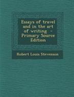 Essays of Travel and in the Art of Writing di Robert Louis Stevenson edito da Nabu Press