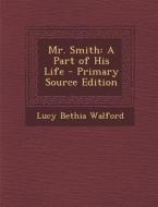 Mr. Smith: A Part of His Life di Lucy Bethia Walford edito da Nabu Press