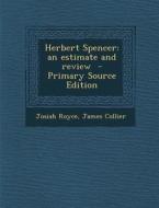 Herbert Spencer: An Estimate and Review - Primary Source Edition di Josiah Royce, James Collier edito da Nabu Press