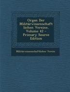 Organ Der Militarwissenschaftlichen Vereine, Volume 42 - Primary Source Edition di Militarwissenschaftlicher Verein edito da Nabu Press