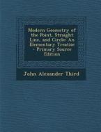 Modern Geometry of the Point, Straight Line, and Circle: An Elementary Treatise - Primary Source Edition di John Alexander Third edito da Nabu Press