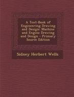 A Text-Book of Engineering Drawing and Design: Machine and Engine Drawing and Design di Sidney Herbert Wells edito da Nabu Press