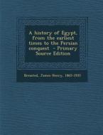 A History of Egypt, from the Earliest Times to the Persian Conquest - Primary Source Edition edito da Nabu Press