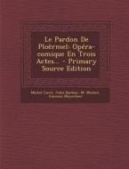 Le Pardon de Ploermel: Opera-Comique En Trois Actes... - Primary Source Edition di Michel Carre, Jules Barbier, M. Mocker edito da Nabu Press