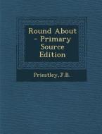 Round about - Primary Source Edition di Jb Priestley edito da Nabu Press
