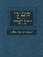 Ueber Syntax Und Stil Des Tacitus di Anton August Draeger edito da Nabu Press