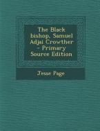 The Black Bishop, Samuel Adjai Crowther - Primary Source Edition di Jesse Page edito da Nabu Press