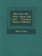 Nervous Ills: Their Cause and Cure - Primary Source Edition di Boris Sidis edito da Nabu Press