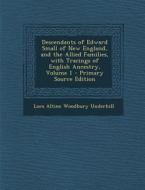 Descendants of Edward Small of New England, and the Allied Families, with Tracings of English Ancestry, Volume 1 - Primary Source Edition di Lora Altine Woodbury Underhill edito da Nabu Press