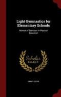 Light Gymnastics For Elementary Schools di Henry Suder edito da Andesite Press