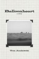 Balloonheart di Tom Janikowski edito da Lulu.com