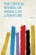 The Critical Review, or Annals of Literature Volume 1 edito da HardPress Publishing