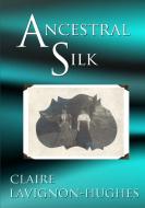 Ancestral Silk di Claire Lavignon-Hughes edito da Lulu.com
