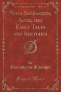 Nova Solbakken, Arne, And Early Tales And Sketches (classic Reprint) di Bjornstjerne Bjornson edito da Forgotten Books