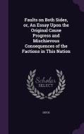 Faults On Both Sides, Or, An Essay Upon The Original Cause Progress And Mischievous Consequences Of The Factions In This Nation di Daniel Defoe edito da Palala Press