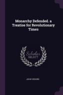 Monarchy Defended. a Treatise for Revolutionary Times di John Vickers edito da CHIZINE PUBN