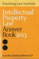 Intellectual Property Law Answer Book 2013 di Llp Cravath Moore, Cravath Swain Moore Llp edito da Practising Law Institute
