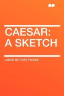 Caesar di James Anthony Froude edito da HardPress Publishing