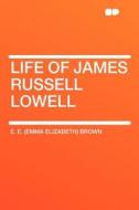 Life of James Russell Lowell di E. E. (Emma Elizabeth) Brown edito da HardPress Publishing