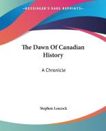 The Dawn Of Canadian History di Stephen Leacock edito da Kessinger Publishing Co